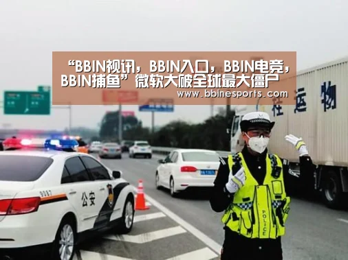 “BBIN视讯,BBIN入口,BBIN电竞,BBIN捕鱼”微软大破全球最大僵尸网络:1台被控电脑2月发380万电子邮件(图2) BBIN视讯,BBIN入口,BBIN电竞,BBIN捕鱼