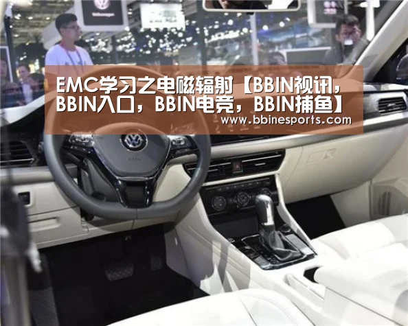 EMC学习之电磁辐射【BBIN视讯,BBIN入口,BBIN电竞,BBIN捕鱼】(图2) BBIN视讯,BBIN入口,BBIN电竞,BBIN捕鱼